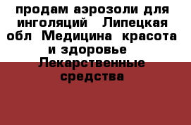 продам аэрозоли для инголяций - Липецкая обл. Медицина, красота и здоровье » Лекарственные средства   . Липецкая обл.